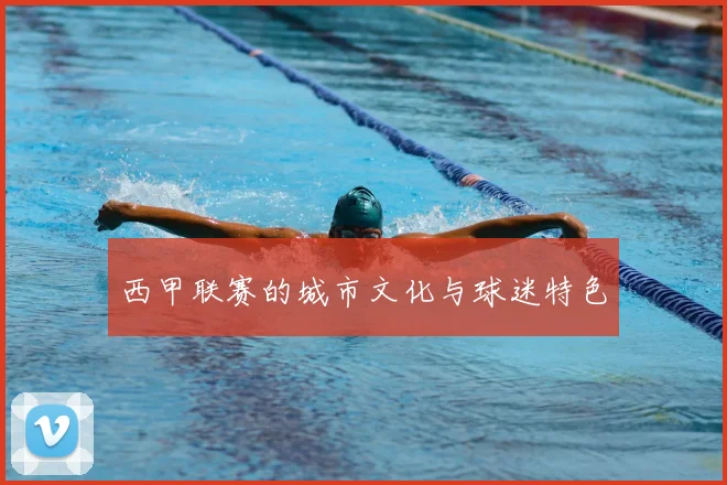 西甲联赛的城市文化与球迷特色