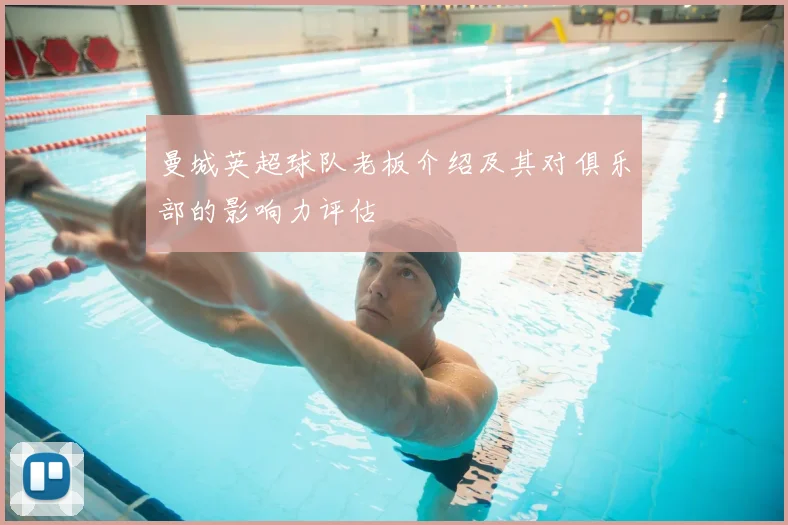 曼城英超球队老板介绍及其对俱乐部的影响力评估