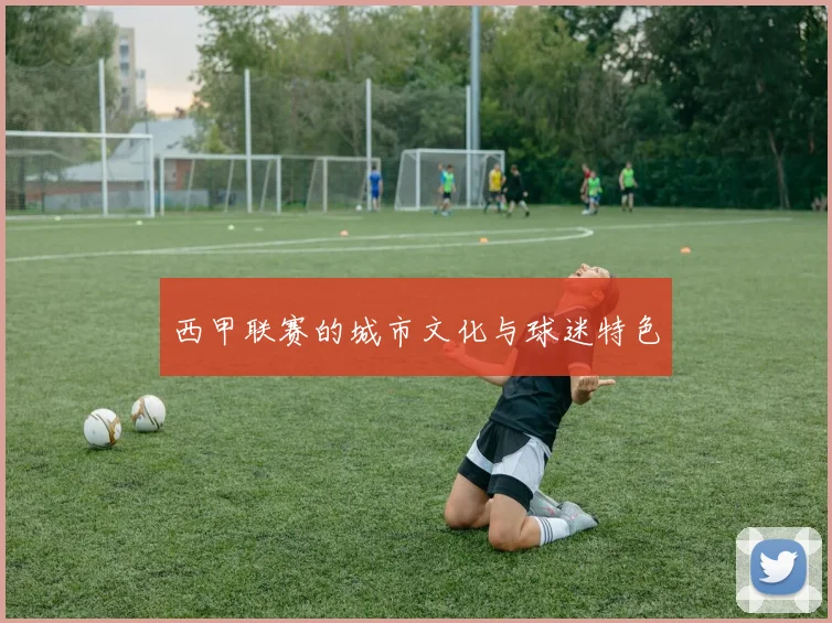 西甲联赛的城市文化与球迷特色